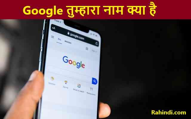 Google Tumhara Naam Kya Hai